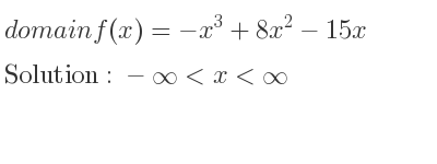 The domain of f(x)=-x^3+8x^2-15x is -infinity <x<infinity